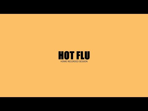 HOT FLU - Home Recorded Session